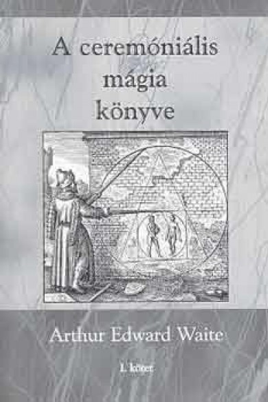 Könyv A ceremóniális mágia könyve I. kötet (Arthur Edward Waite)