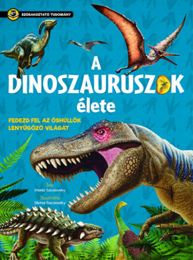 Könyv A dinoszauruszok élete - Szórakoztató tudomány (Gisela Socolovsky)