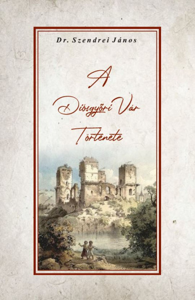 Könyv A Diósgyőri vár története (Dr. Szendrei János)
