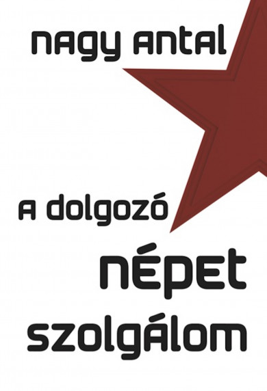 Könyv A dolgozó népet szolgálom (Nagy Antal)