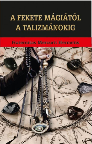 Könyv A fekete mágiától a talizmánokig (Fraternitas Mercurii Hermetis)