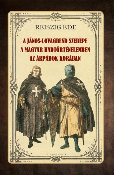 Könyv A János-lovagrend szerepe a magyar hadtörténelemben az Árpádok korában