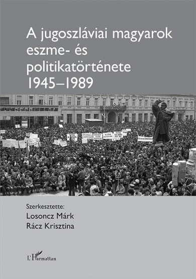 Könyv A jugoszláviai magyarok eszme - és politikatörténete 1945-1989