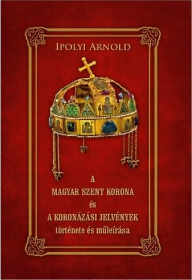 Könyv A magyar szent korona és a koronázási jelvények története és műleírása