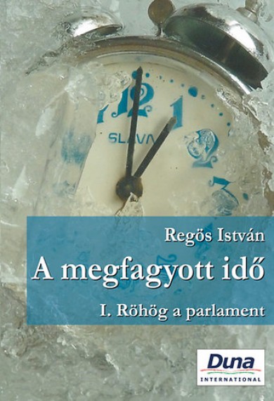 Könyv A megfagyott idő I. - Röhög a parlament (Regös István)