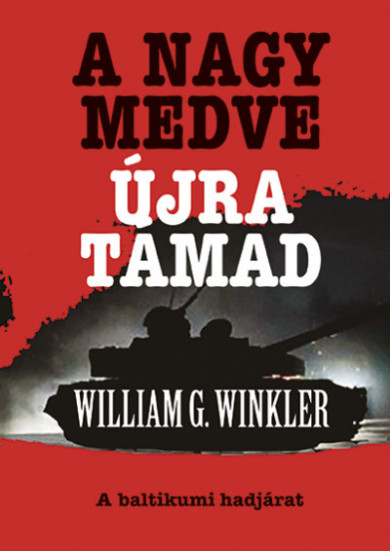 Könyv A Nagy Medve újra támad - A baltikumi hadjárat (William G. Winkler)