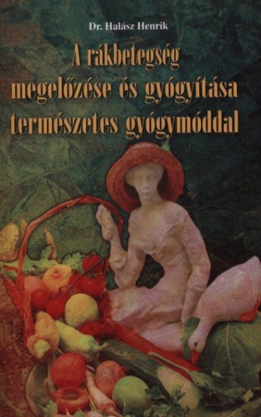 Könyv A rákbetegség megelőzése és gyógyítása természetes gyógymóddal (Dr. Ha