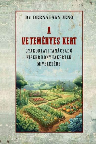 Könyv A veteményes kert gyakorlati tanácsadó kisebb konyhakertek mívelésére 