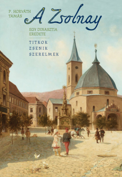 Könyv A Zsolnay - Egy dinasztia eredete (P. Horváth Tamás)