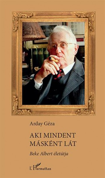 Könyv Aki mindent másként lát - Beke Albert életútja (Arday Géza)
