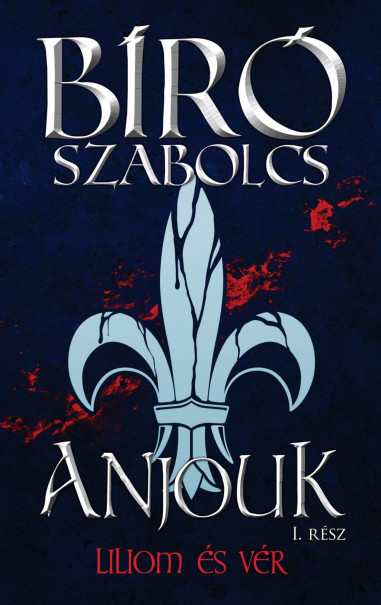 Könyv Anjouk I. - Liliom és vér (Bíró Szabolcs)
