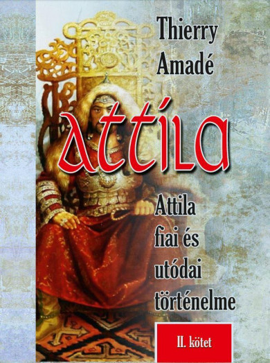 Könyv Attila Attila fiai és utódai történelme - II.kötet (Thierry Amadé)