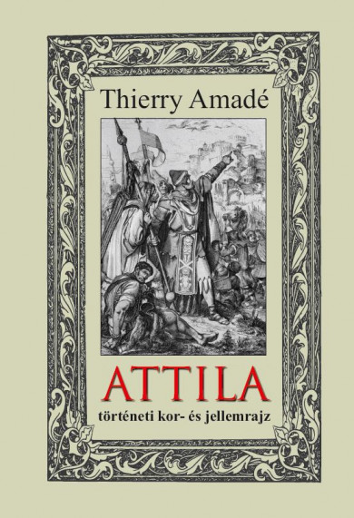 Könyv ATTILA - történeti kor- és jellemrajz (Thierry Amadé)