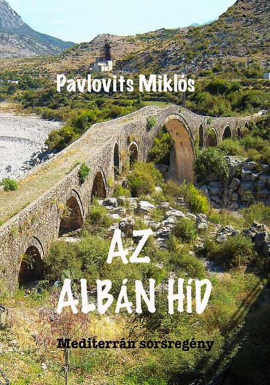 Könyv Az Albán híd - Mediterrán sorsregény (Pavlovits Miklós)