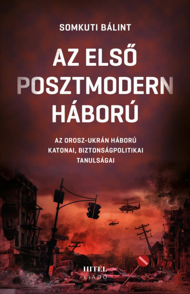 Könyv Az első posztmodern háború- Az orosz-ukrán háború katonai, biztonságpo