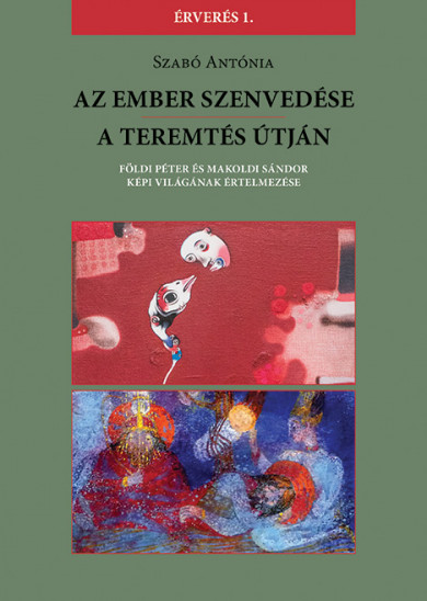 Könyv Az Ember szenvedése / A teremtés útján (Szabó Antónia)