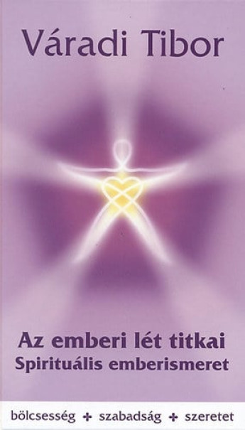 Könyv Az emberi lét titkai - Spirituális emberismeret (Váradi Tibor)