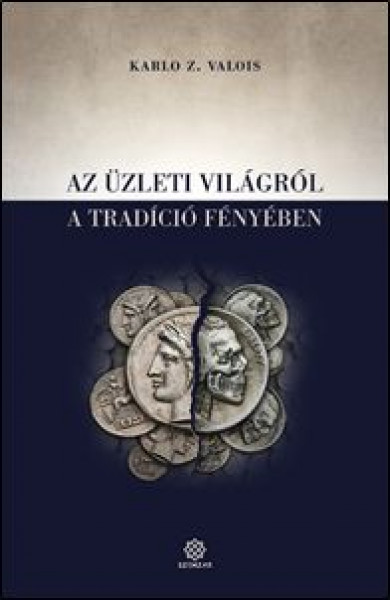 Könyv Az üzleti világról a tradíció fényében (Karlo Z. Valois)