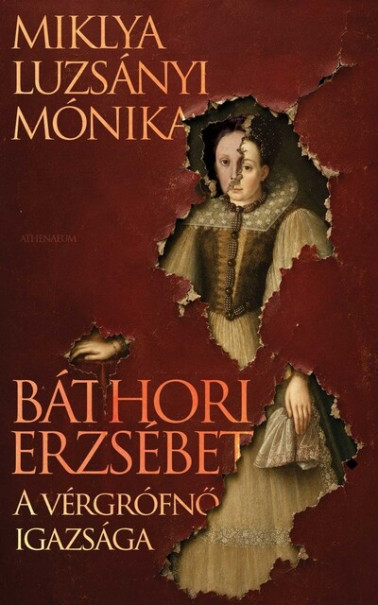 Könyv Báthori Erzsébet - A vérgrófnő igazsága (Miklya Luzsányi Mónika)