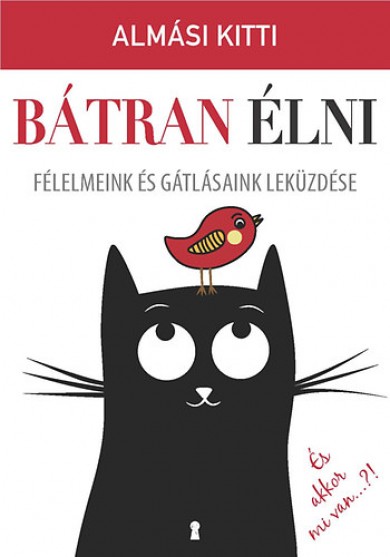 Könyv Bátran élni - Félelmeink és gátlásaink leküzdése (dr. Almási Kitti)