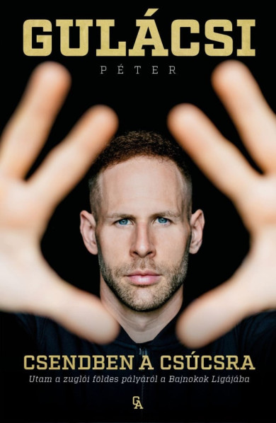 Könyv Csendben a csúcsra - Utam a zuglói földes pályáról a Bajnokok Ligájába