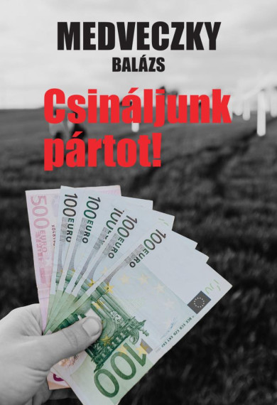 Könyv Csináljunk pártot! (Medveczky Balázs)