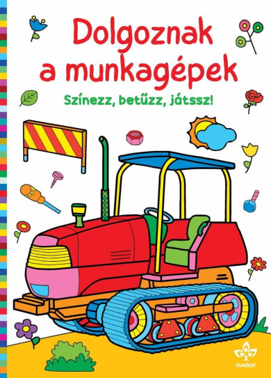 Könyv Dolgoznak a munkagépek - Színezz, betűzz, játssz!