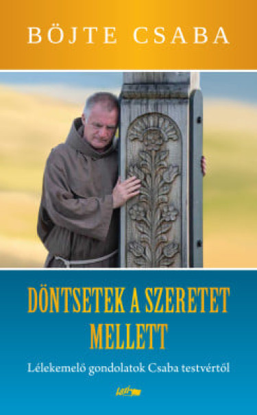 Könyv Döntsetek a szeretet mellett (Böjte Csaba)