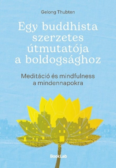 Könyv Egy buddhista szerzetes útmutatója a boldogsághoz (Gelong Thubten)