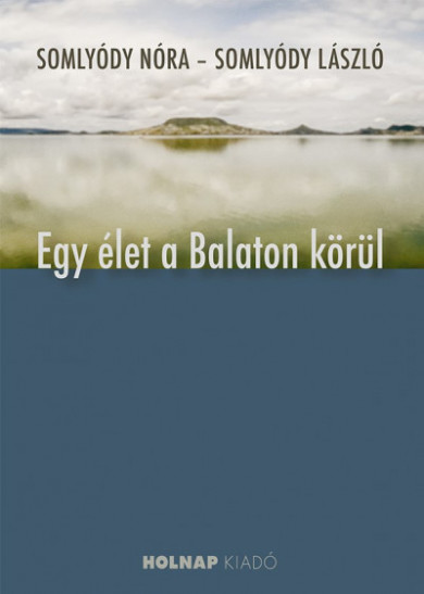 Könyv Egy élet a Balaton körül (Somlyódy Nóra)