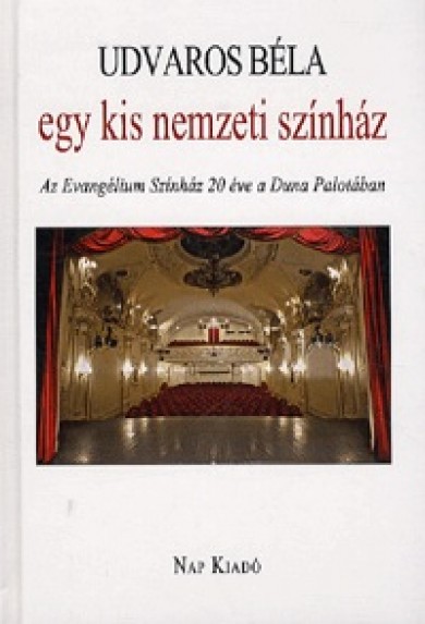 Könyv Egy kis nemzeti színház - Az Evangélium Színház 20 éve a Duna Palotába