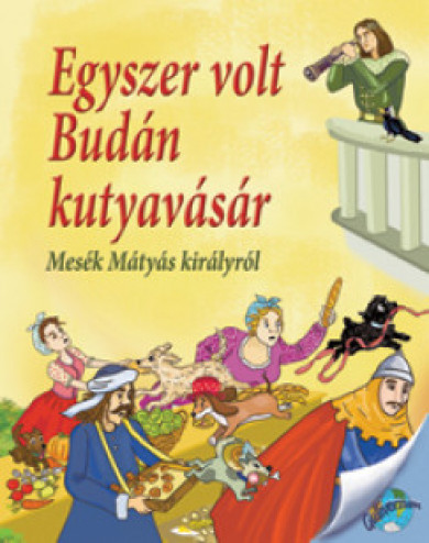 Könyv Egyszer volt Budán kutyavásár - Mesék Mátyás királyról (Nagy Éva)