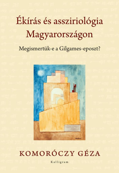 Könyv Ékírás és assziriológia Magyarországon (Komoróczy Géza)