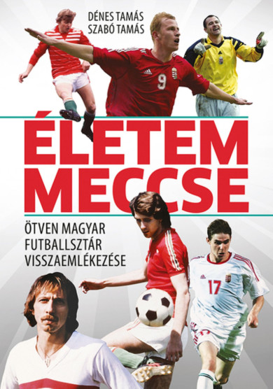 Könyv Életem meccse - Ötven magyar futballsztár visszaemlékezése (Dénes Tamá