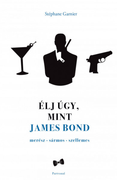 Könyv Élj úgy, mint James Bond (Stéphane Garnier)