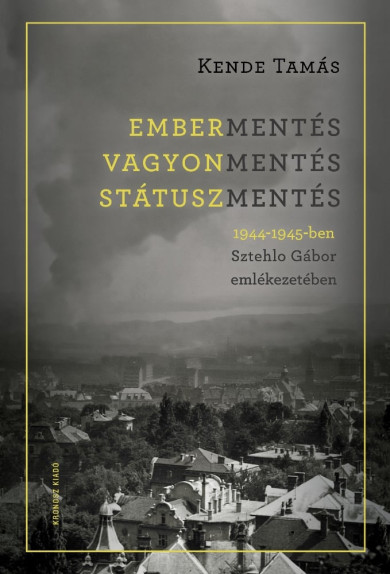 Könyv Embermentés, vagyonmentés, státuszmentés 1944-1945-ben Sztehlo Gábor e