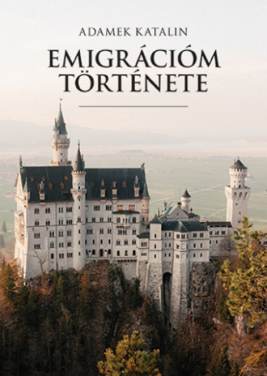 Könyv Emigrációm története (Adamek Katalin)
