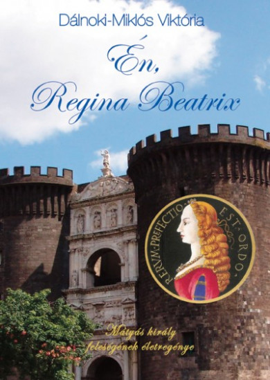 Könyv Én, Regina Beatrix (Dálnoki-Miklós Viktória)
