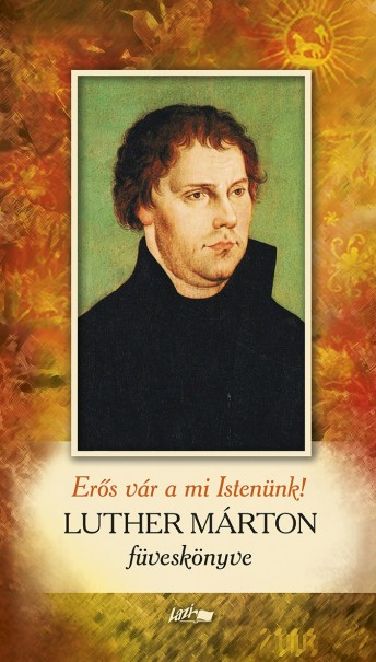 Könyv Erős vár a mi Istenünk! - Luther Márton füveskönyve