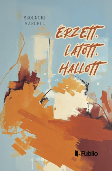 Könyv Érzett, látott, hallott (Szolnoki Marcell)