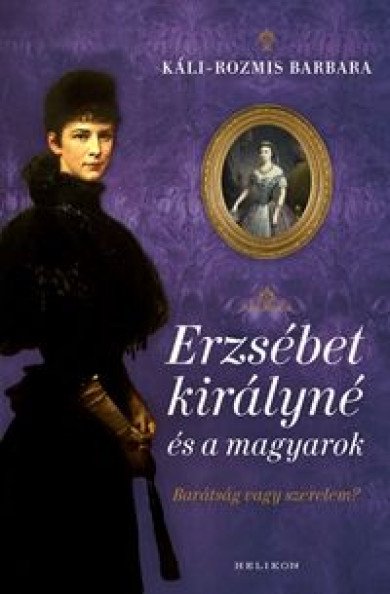 Könyv Erzsébet királyné és a magyarok (Káli-Rozmis Barbara)