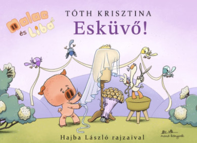 Könyv Esküvő! - Malac és Liba 14. (Tóth Krisztina)