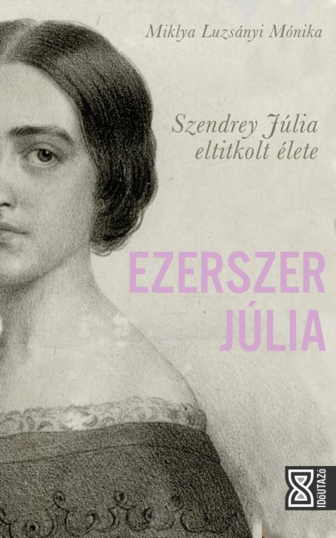 Könyv Ezerszer Júlia - Szendrey Júlia eltitkolt élete (Miklya Luzsányi Mónik