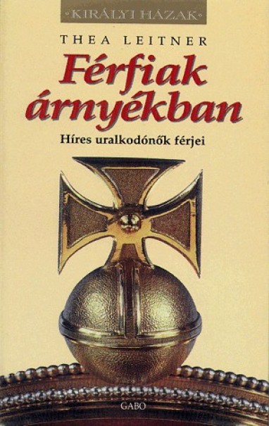 Könyv Férfiak árnyékban - Híres uralkodónők férjei (Thea Leitner)