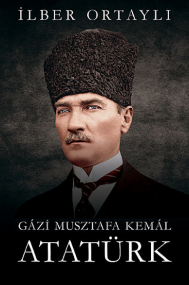 Könyv Gázi Musztafa Kemál Atatürk (Ilber Ortayli)