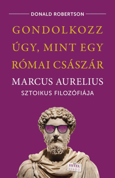 Könyv Gondolkozz úgy, mint egy római császár - Marcus Aurelius sztoikus filo