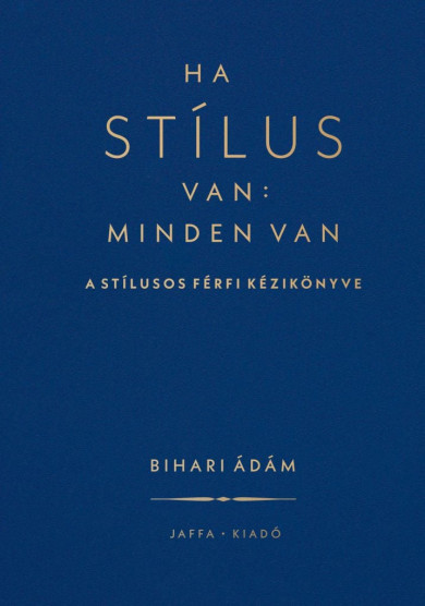 Könyv Ha stílus van, minden van (Bihari Ádám)