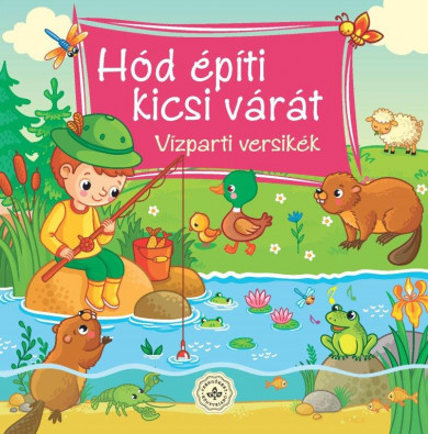 Könyv Hód építi kicsi várát - Vízparti versikék (Bogos Katalin)
