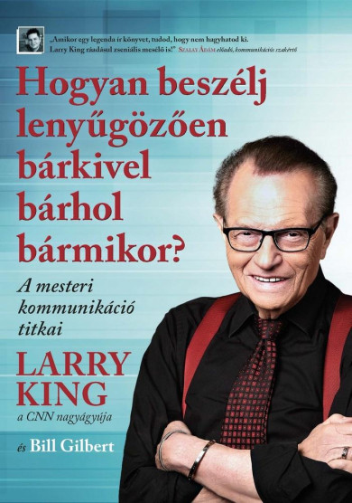 Könyv Hogyan beszélj lenyűgözően bárkivel bárhol bármikor? (Larry King)