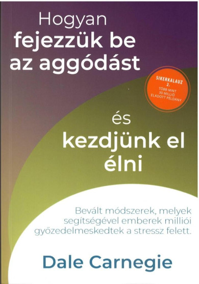 Könyv Hogyan fejezzük be az aggódást és kezdjünk el élni - Sikerkalauz 2. (D